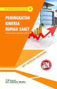 Administrasi Rumah sakit : Peningkatan Kinerja Rumah Sakit: Berbasis Malcom Baldridge Criteria